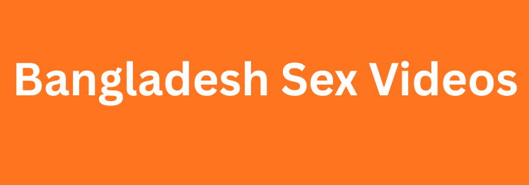 Bangladesh Sex Videos - বাংলা ভাইরাল চুদাচুদি সেক্স ভিডিও